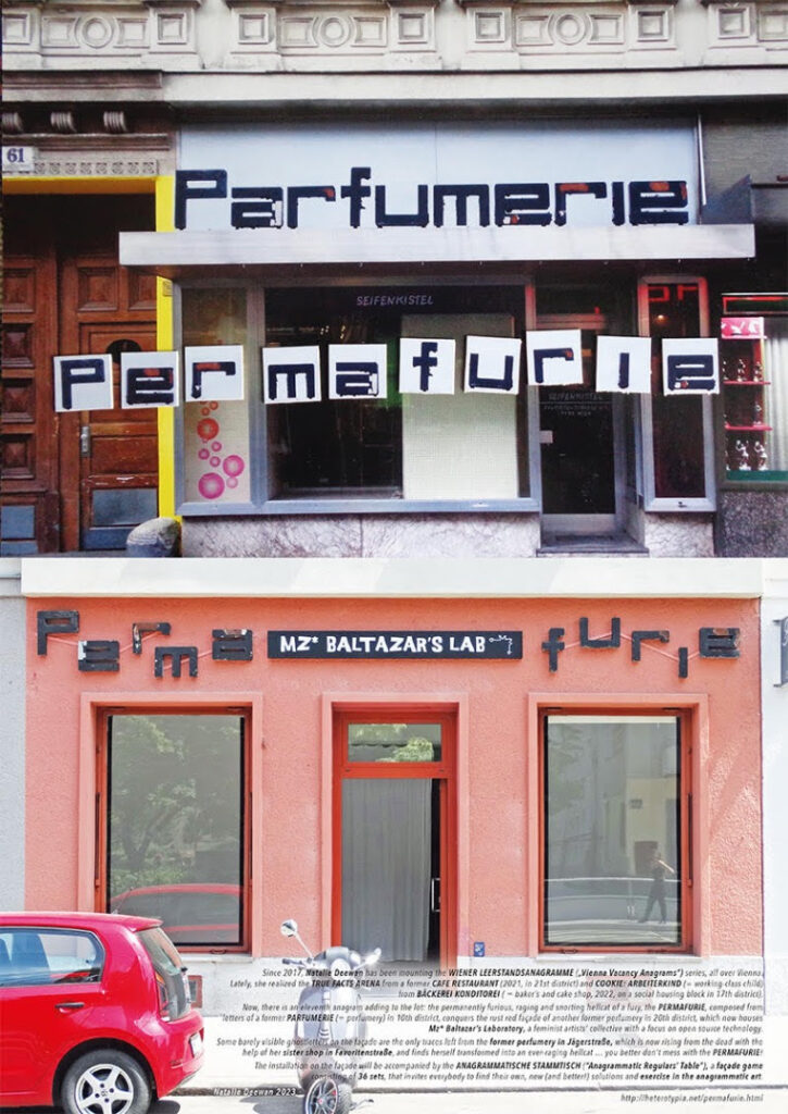 PERMAFURIE / PARFUMERIE
by Natalie Deewan 

WHEN

Vernissage: 16.6.2023, 19h–22h

Anagrammatischer Stammtisch:

Mo 12.6.2023, 12–15 Uhr
Fr 16.6.2023, 19:00 Uhr
Sa 17.6.2023, 14–17 Uhr
Mo 19.6.2023, 14–17 Uhr
Di 20.6.2023, 11–14 Uhr
Di 27.6.2023, 15–18 Uhr

WHERE

Mz* Baltazar's Lab

Jägerstraße 52-54

1200 Wien