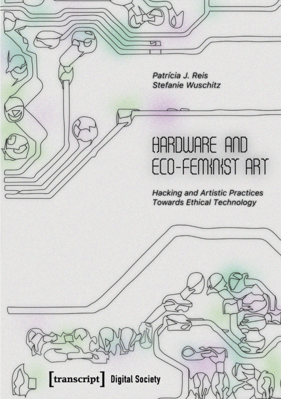 BOOK LAUNCH: Hardware and Eco-Feminist Art:
Hacking and Artistic Practices Towards Ethical Technology